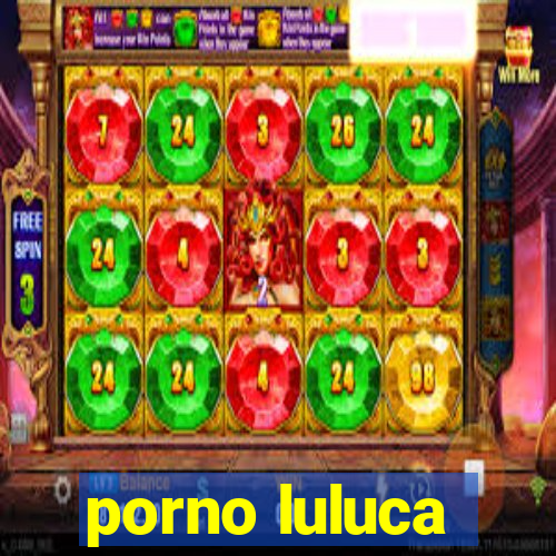 porno luluca